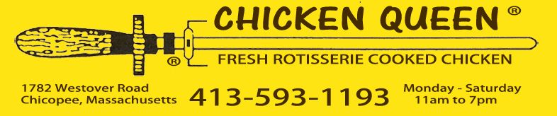 Chicken Queen - Fresh Rotisserie Cooked Chicken - 1782 Westover Road Chicopee, Massachusetts telephone: 413-593-1193